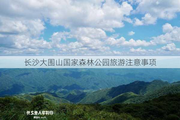 长沙大围山国家森林公园旅游注意事项