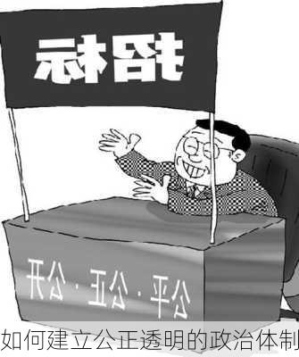 如何建立公正透明的政治体制