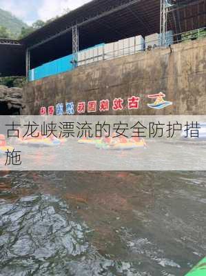 古龙峡漂流的安全防护措施