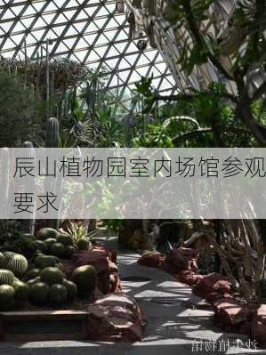 辰山植物园室内场馆参观要求