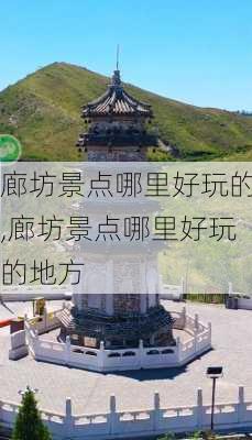 廊坊景点哪里好玩的,廊坊景点哪里好玩的地方