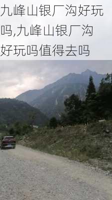 九峰山银厂沟好玩吗,九峰山银厂沟好玩吗值得去吗