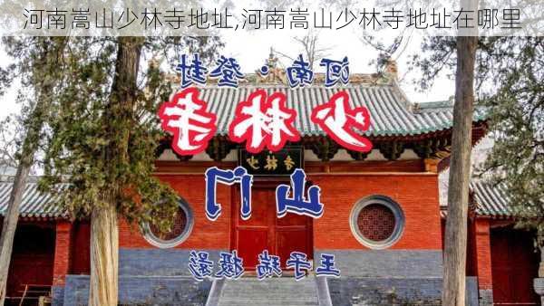 河南嵩山少林寺地址,河南嵩山少林寺地址在哪里