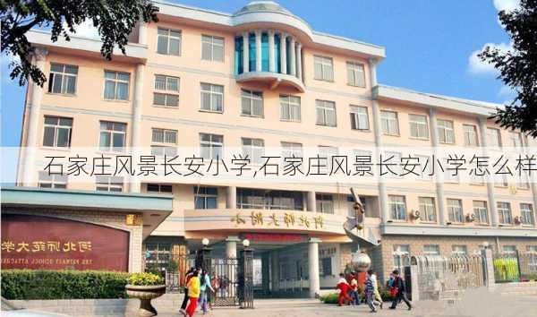 石家庄风景长安小学,石家庄风景长安小学怎么样