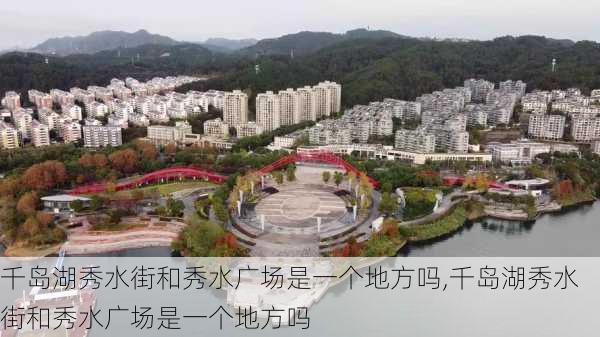 千岛湖秀水街和秀水广场是一个地方吗,千岛湖秀水街和秀水广场是一个地方吗