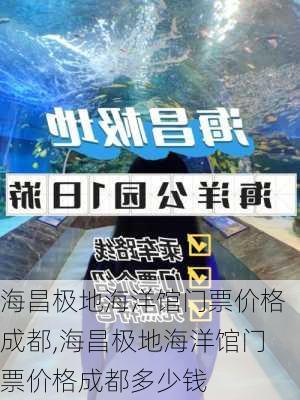 海昌极地海洋馆门票价格成都,海昌极地海洋馆门票价格成都多少钱