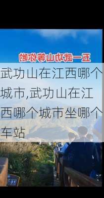 武功山在江西哪个城市,武功山在江西哪个城市坐哪个车站