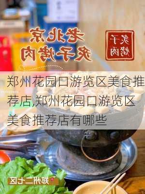 郑州花园口游览区美食推荐店,郑州花园口游览区美食推荐店有哪些