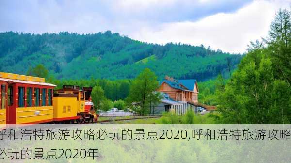 呼和浩特旅游攻略必玩的景点2020,呼和浩特旅游攻略必玩的景点2020年