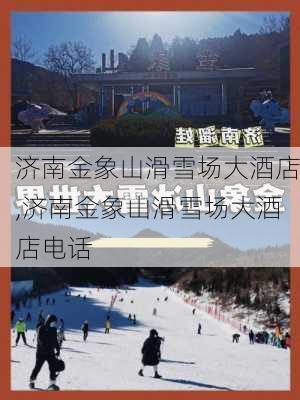 济南金象山滑雪场大酒店,济南金象山滑雪场大酒店电话