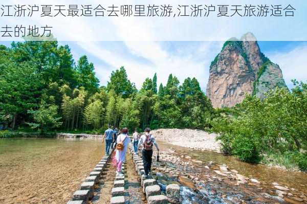 江浙沪夏天最适合去哪里旅游,江浙沪夏天旅游适合去的地方