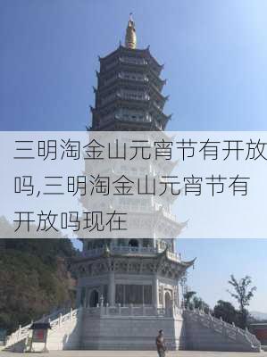 三明淘金山元宵节有开放吗,三明淘金山元宵节有开放吗现在