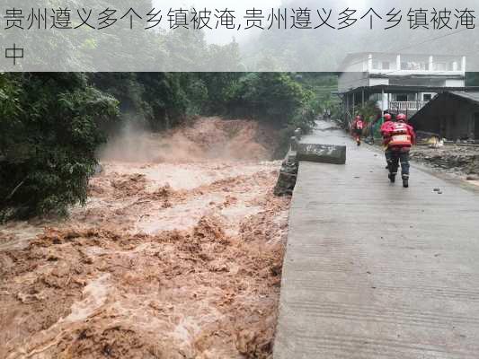 贵州遵义多个乡镇被淹,贵州遵义多个乡镇被淹中