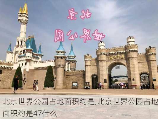 北京世界公园占地面积约是,北京世界公园占地面积约是47什么