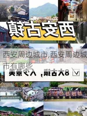 西安周边城市,西安周边城市有哪些