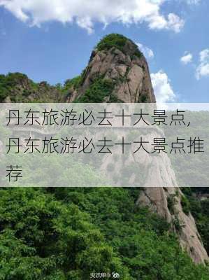 丹东旅游必去十大景点,丹东旅游必去十大景点推荐