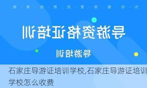 石家庄导游证培训学校,石家庄导游证培训学校怎么收费