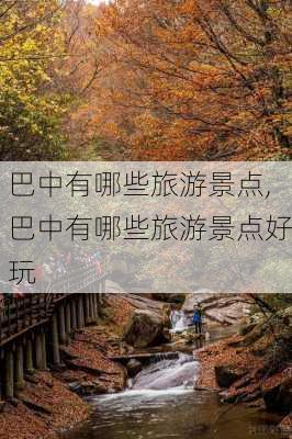 巴中有哪些旅游景点,巴中有哪些旅游景点好玩