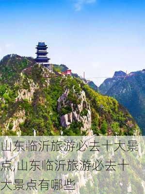 山东临沂旅游必去十大景点,山东临沂旅游必去十大景点有哪些