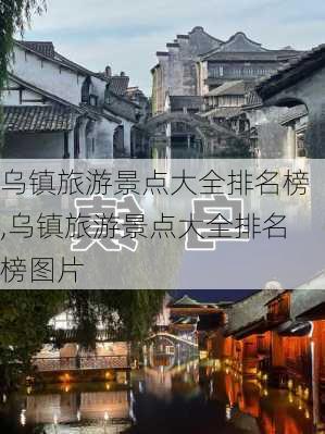 乌镇旅游景点大全排名榜,乌镇旅游景点大全排名榜图片