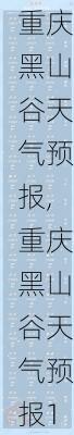 重庆黑山谷天气预报,重庆黑山谷天气预报15天查询当地