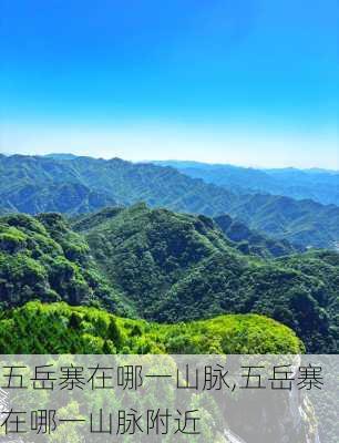 五岳寨在哪一山脉,五岳寨在哪一山脉附近