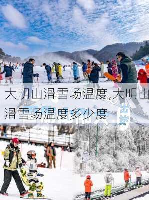 大明山滑雪场温度,大明山滑雪场温度多少度