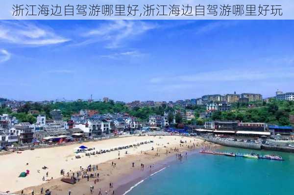 浙江海边自驾游哪里好,浙江海边自驾游哪里好玩