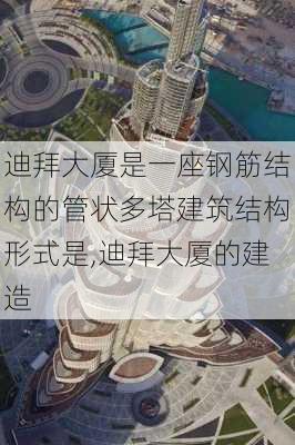 迪拜大厦是一座钢筋结构的管状多塔建筑结构形式是,迪拜大厦的建造