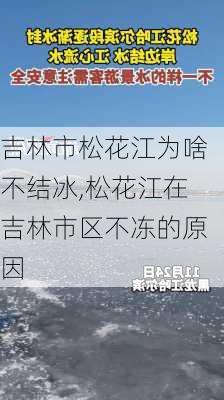 吉林市松花江为啥不结冰,松花江在吉林市区不冻的原因