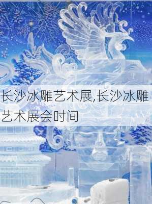 长沙冰雕艺术展,长沙冰雕艺术展会时间