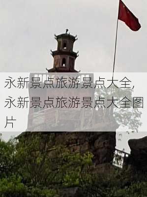 永新景点旅游景点大全,永新景点旅游景点大全图片