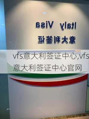 vfs意大利签证中心,vfs意大利签证中心官网