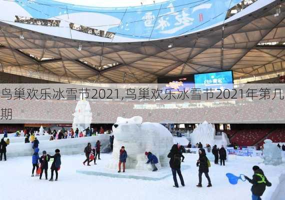 鸟巢欢乐冰雪节2021,鸟巢欢乐冰雪节2021年第几期