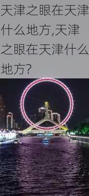 天津之眼在天津什么地方,天津之眼在天津什么地方?